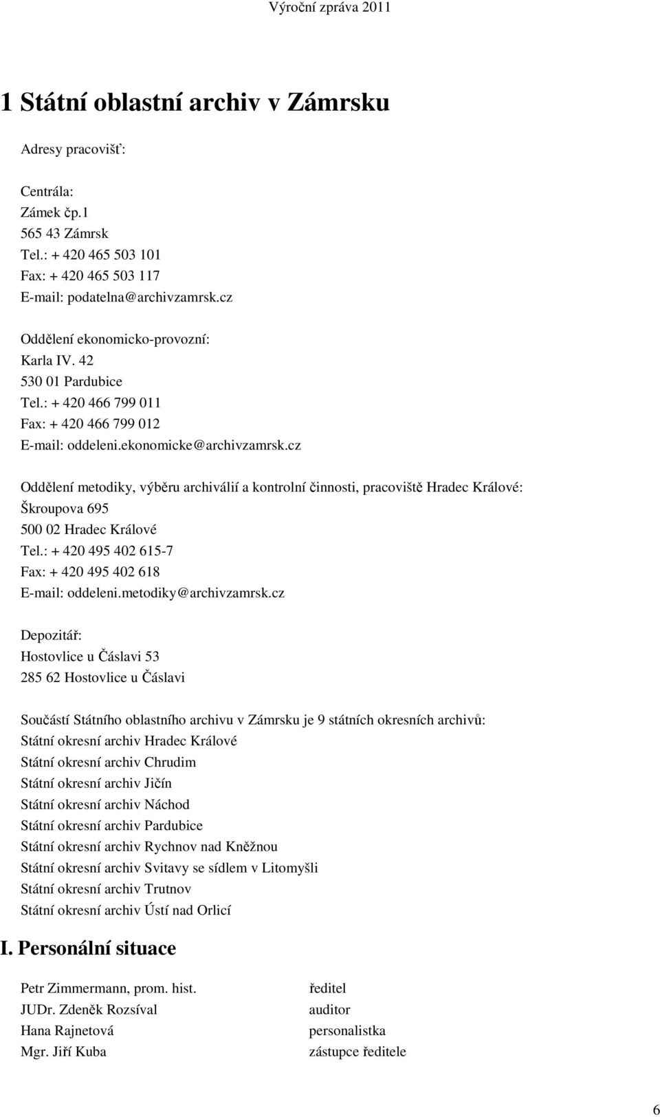 cz Oddělení metodiky, výběru archiválií a kontrolní činnosti, pracoviště Hradec Králové: Škroupova 695 500 02 Hradec Králové Tel.: + 420 495 402 615-7 Fax: + 420 495 402 618 E-mail: oddeleni.
