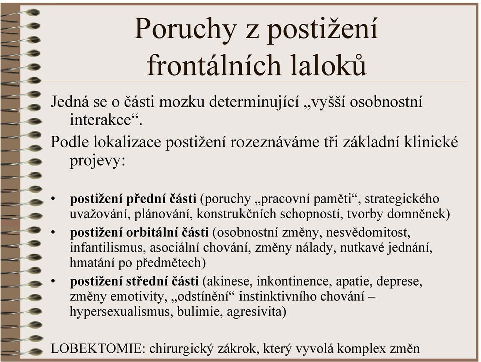 konstrukčních schopností, tvorby domněnek) postižení orbitální části (osobnostní změny, nesvědomitost, infantilismus, asociální chování, změny nálady, nutkavé