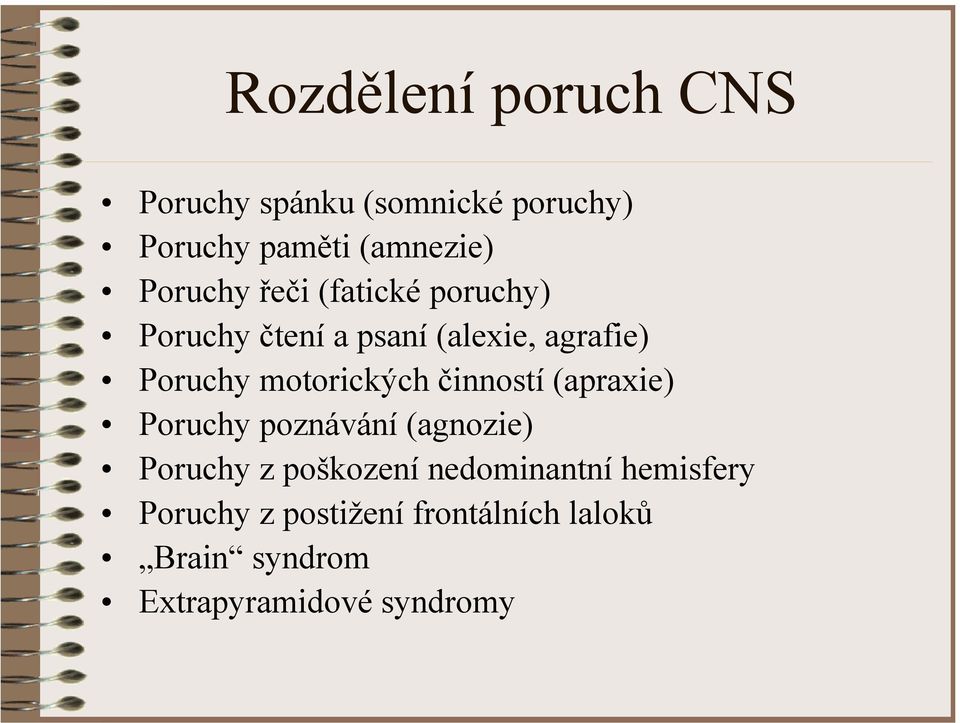 motorických činností (apraxie) Poruchy poznávání (agnozie) Poruchy z poškození