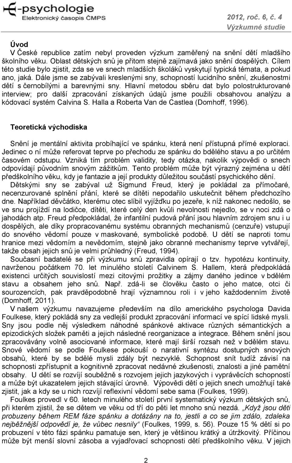 Dále jsme se zabývali kreslenými sny, schopností lucidního snění, zkušenostmi dětí s černobílými a barevnými sny.