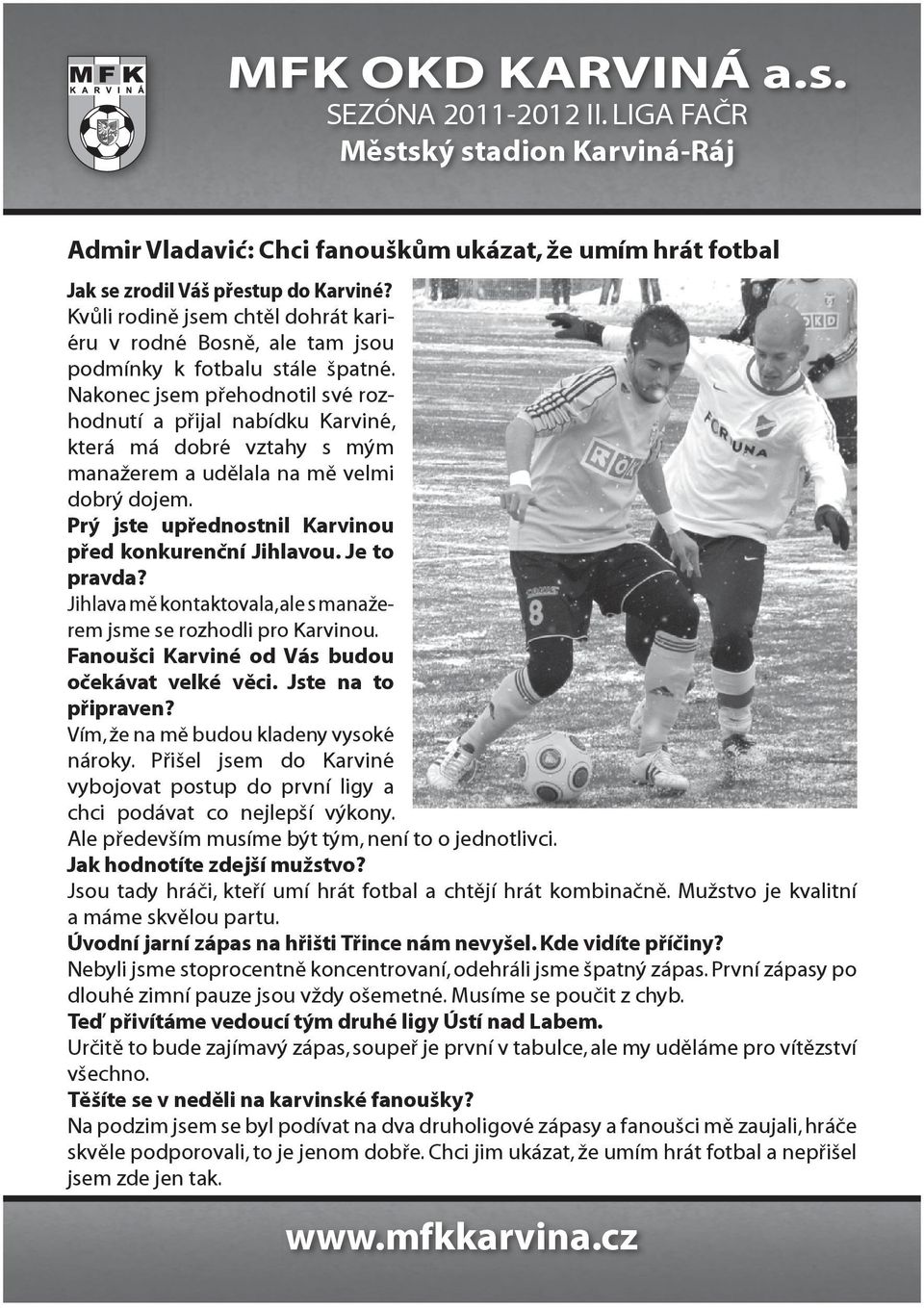 Je to pravda? Jihlava mě kontaktovala, ale s manažerem jsme se rozhodli pro Karvinou. Fanoušci Karviné od Vás budou očekávat velké věci. Jste na to připraven?