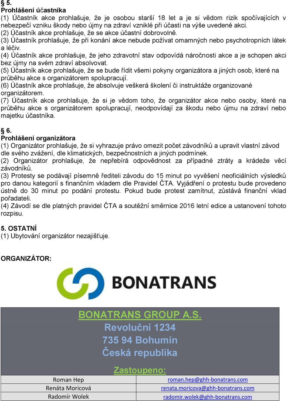 (4) Účastník akce prohlašuje, že jeho zdravotní stav odpovídá náročnosti akce a je schopen akci bez újmy na svém zdraví absolvovat.