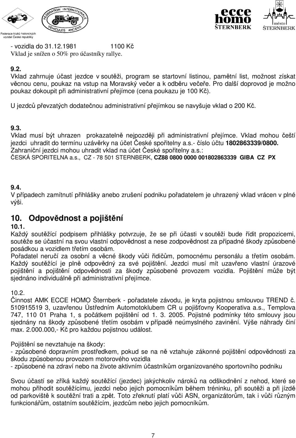 Vklad musí být uhrazen prokazatelně nejpozději při administrativní přejímce. Vklad mohou čeští jezdci uhradit do termínu uzávěrky na účet České spořitelny a.s.- číslo účtu 1802863339/0800.