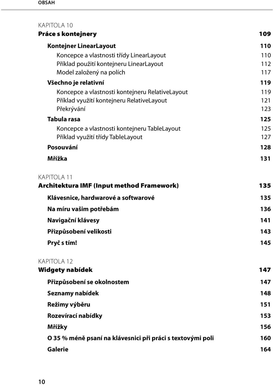 využití třídy TableLayout 127 Posouvání 128 Mřížka 131 KAPITOLA 11 Architektura IMF (Input method Framework) 135 Klávesnice, hardwarové a softwarové 135 Na míru vašim potřebám 136 Navigační klávesy
