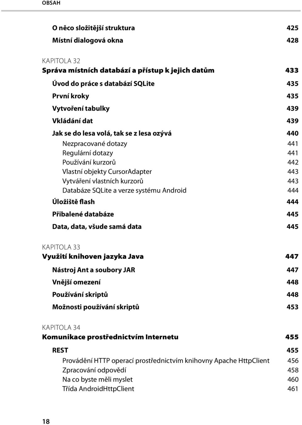 Databáze SQLite a verze systému Android 444 Úložiště flash 444 Přibalené databáze 445 Data, data, všude samá data 445 KAPITOLA 33 Využití knihoven jazyka Java 447 Nástroj Ant a soubory JAR 447 Vnější