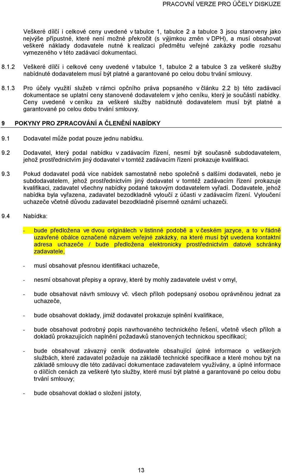 2 Veškeré dílčí i celkvé ceny uvedené v tabulce 1, tabulce 2 a tabulce 3 za veškeré služby nabídnuté ddavatelem musí být platné a garantvané p celu dbu trvání smluvy. 8.1.3 Pr účely využití služeb v rámci pčníh práva ppsanéh v článku 2.