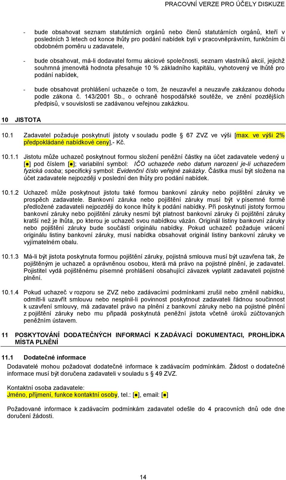 uchazeče tm, že neuzavřel a neuzavře zakázanu dhdu pdle zákna č. 143/2001 Sb., chraně hspdářské sutěže, ve znění pzdějších předpisů, v suvislsti se zadávanu veřejnu zakázku. 10 JISTOTA 10.