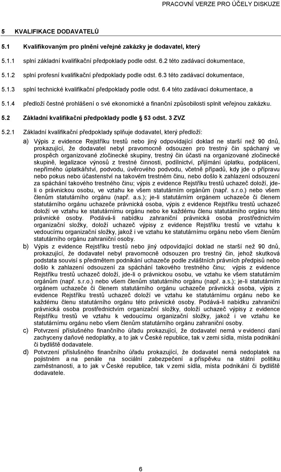 5.2 Základní kvalifikační předpklady pdle 53 dst. 3 ZVZ 5.2.1 Základní kvalifikační předpklady splňuje ddavatel, který předlží: a) Výpis z evidence Rejstříku trestů neb jiný dpvídající dklad ne