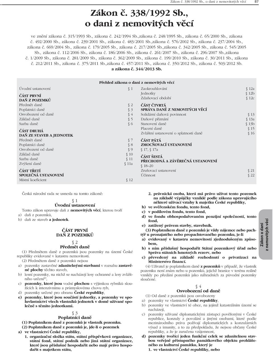 ,zákona č. 342/2005 Sb., zákona č. 545/2005 Sb., zákona č. 112/2006 Sb., zákona č. 186/2006 Sb., zákona č. 261/2007 Sb., zákona č. 296/2007 Sb.,zákona č. 1/2009 Sb., zákona č. 281/2009 Sb., zákona č. 362/2009 Sb.