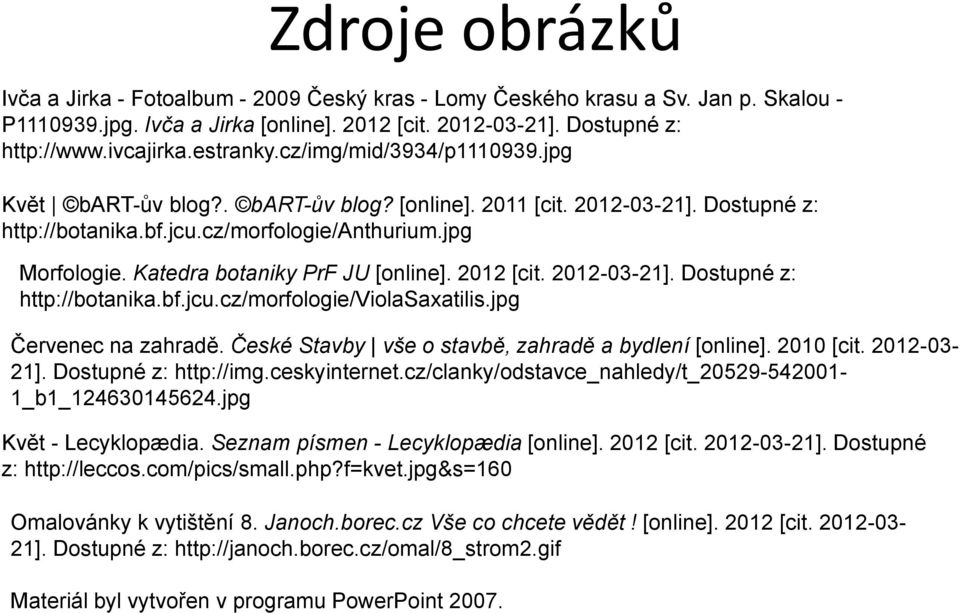 Katedra botaniky PrF JU [online]. 2012 [cit. 2012-03-21]. Dostupné z: http://botanika.bf.jcu.cz/morfologie/violasaxatilis.jpg Červenec na zahradě.