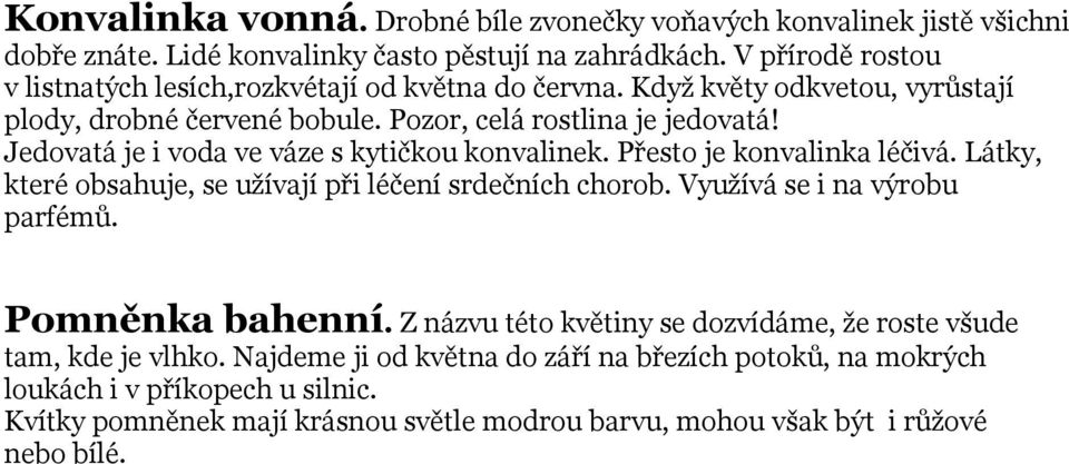 Jedovatá je i voda ve váze s kytičkou konvalinek. Přesto je konvalinka léčivá. Látky, které obsahuje, se užívají při léčení srdečních chorob. Využívá se i na výrobu parfémů.