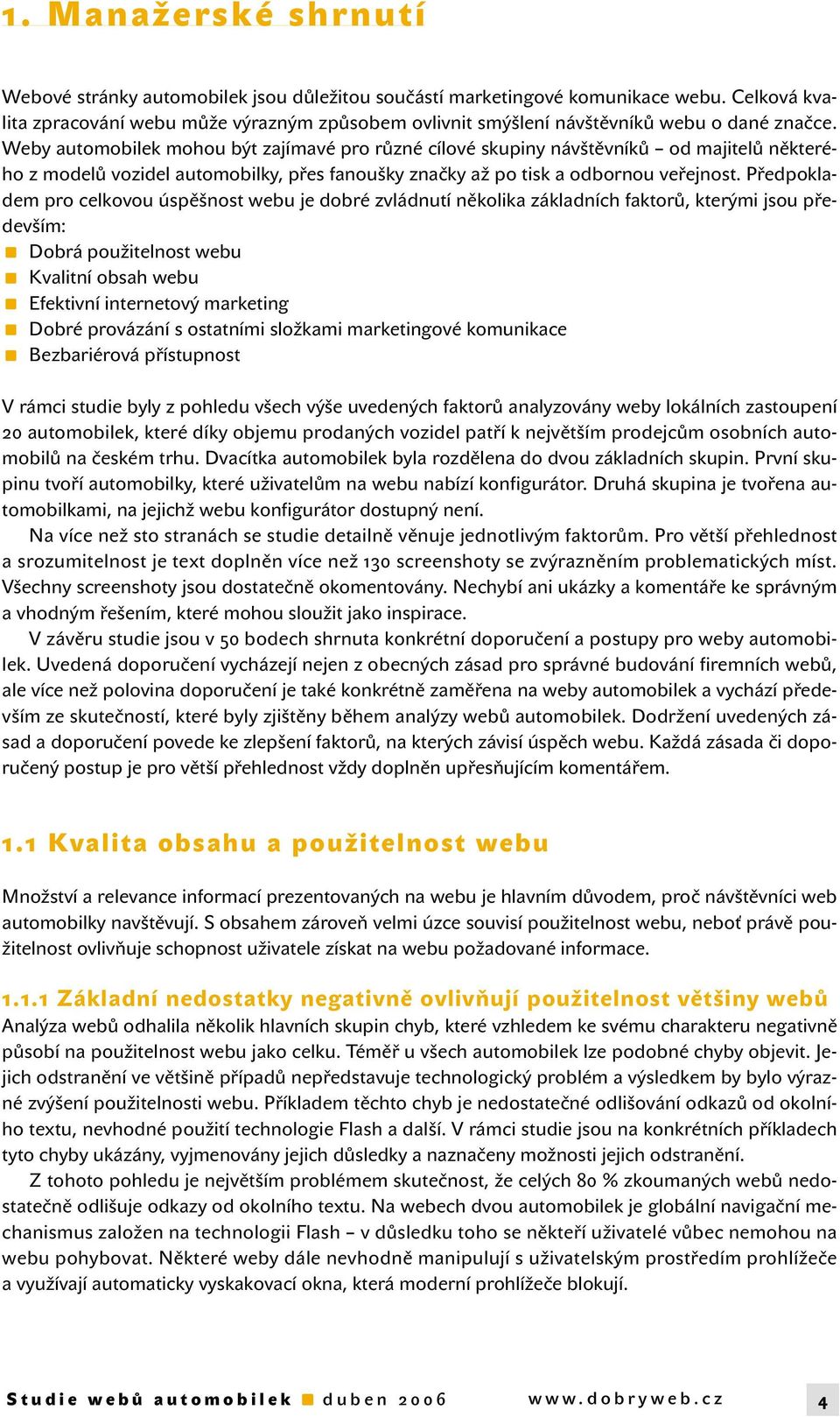 Weby automobilek mohou být zajímavé pro různé cílové skupiny návštěvníků od majitelů některého z modelů vozidel automobilky, přes fanoušky značky až po tisk a odbornou veřejnost.