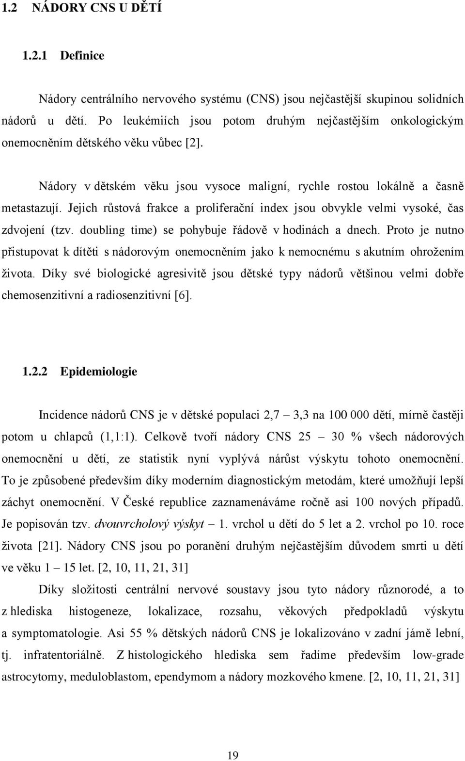 Jejich růstová frakce a proliferační index jsou obvykle velmi vysoké, čas zdvojení (tzv. doubling time) se pohybuje řádově v hodinách a dnech.