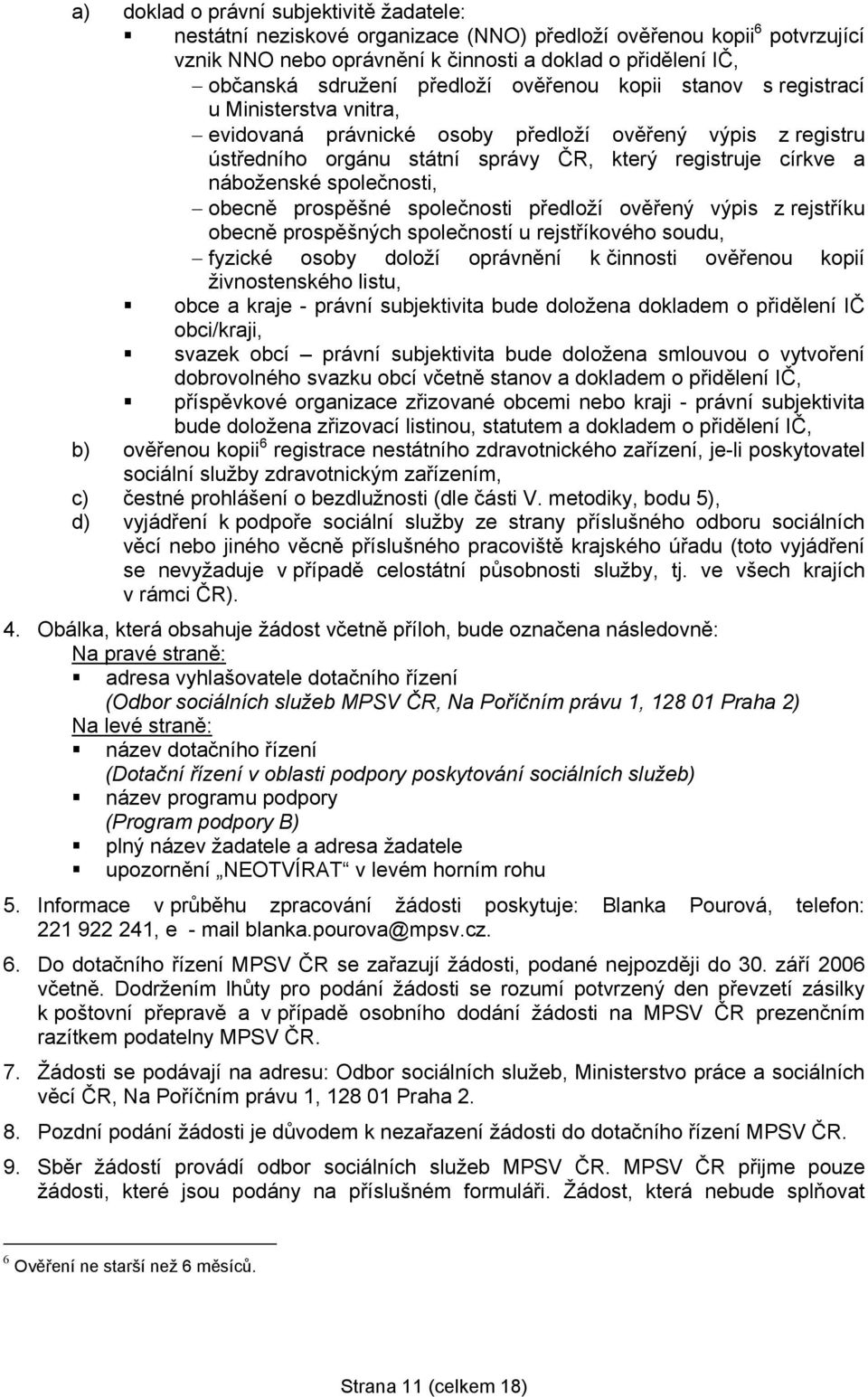 společnosti, obecně prospěšné společnosti předloží ověřený výpis z rejstříku obecně prospěšných společností u rejstříkového soudu, fyzické osoby doloží oprávnění k činnosti ověřenou kopií