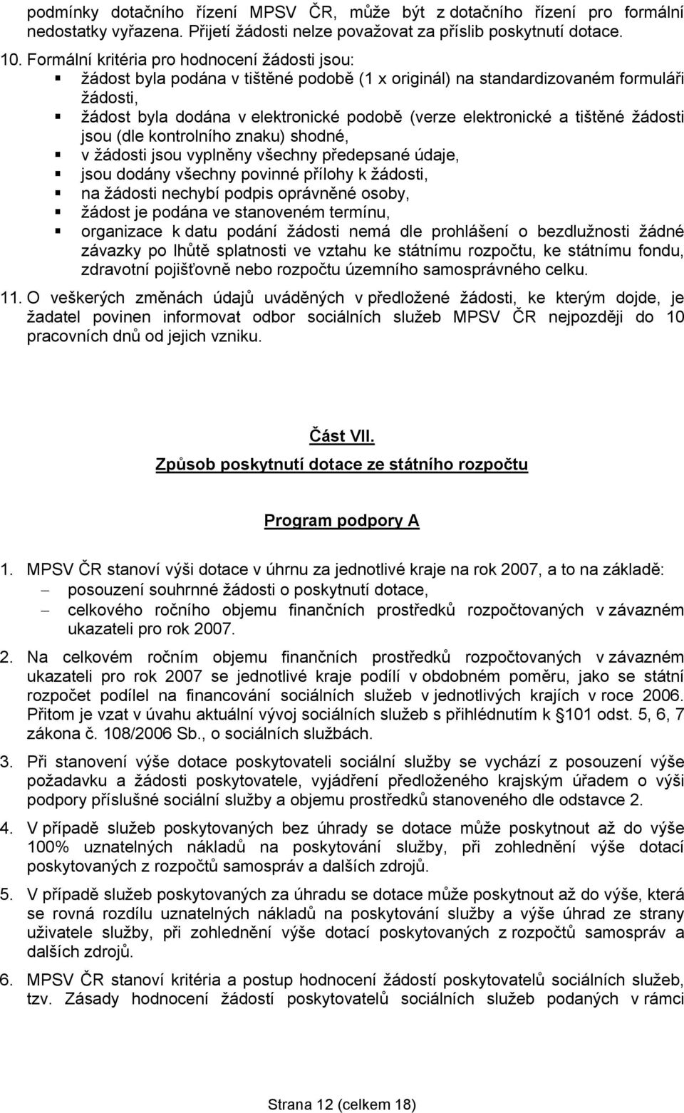 tištěné žádosti jsou (dle kontrolního znaku) shodné, v žádosti jsou vyplněny všechny předepsané údaje, jsou dodány všechny povinné přílohy k žádosti, na žádosti nechybí podpis oprávněné osoby, žádost