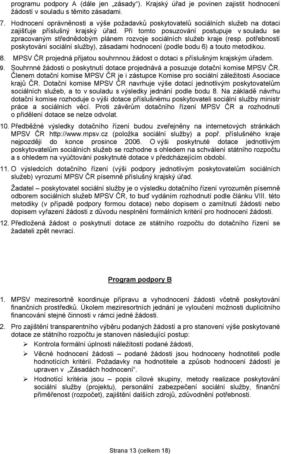 Při tomto posuzování postupuje v souladu se zpracovaným střednědobým plánem rozvoje sociálních služeb kraje (resp.