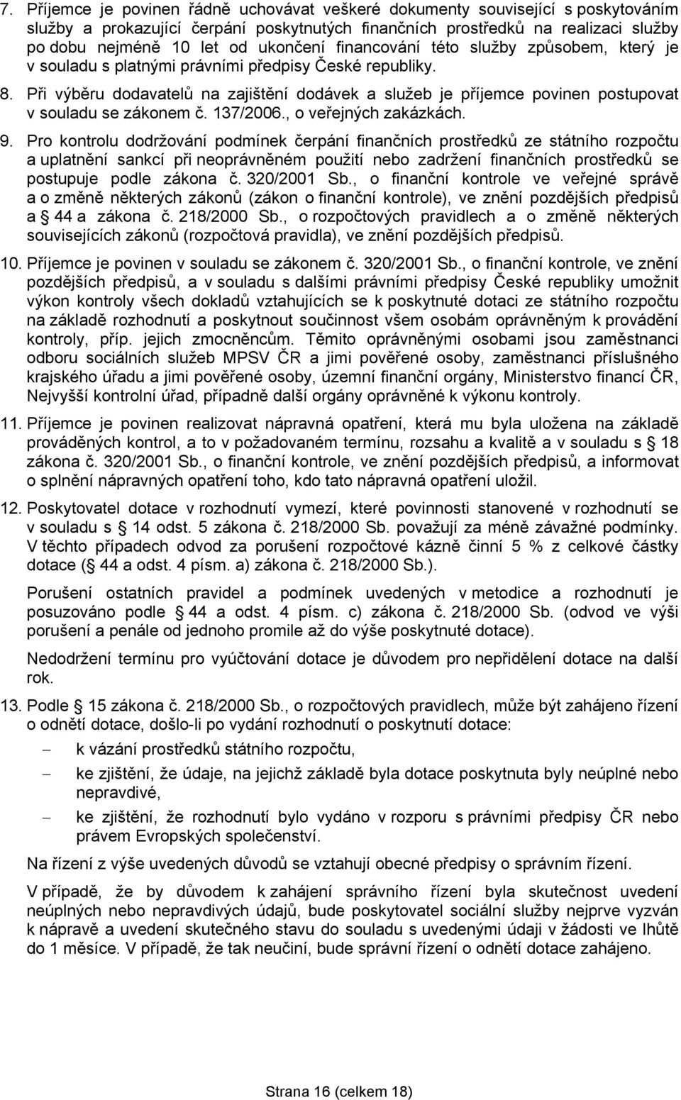 Při výběru dodavatelů na zajištění dodávek a služeb je příjemce povinen postupovat v souladu se zákonem č. 137/2006., o veřejných zakázkách. 9.