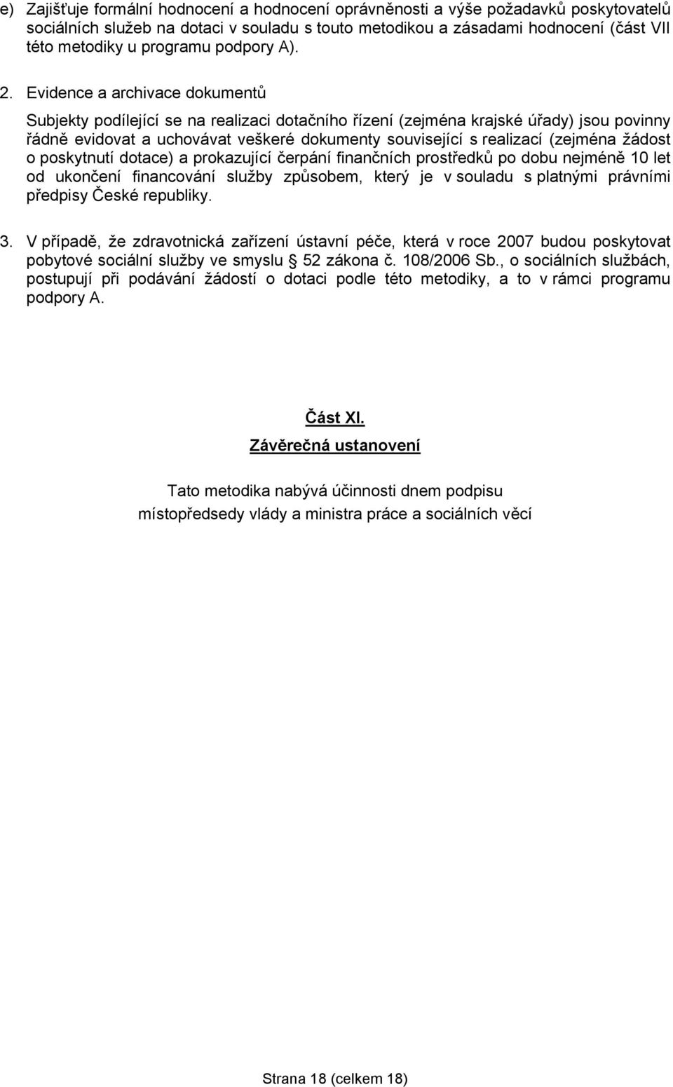 Evidence a archivace dokumentů Subjekty podílející se na realizaci dotačního řízení (zejména krajské úřady) jsou povinny řádně evidovat a uchovávat veškeré dokumenty související s realizací (zejména