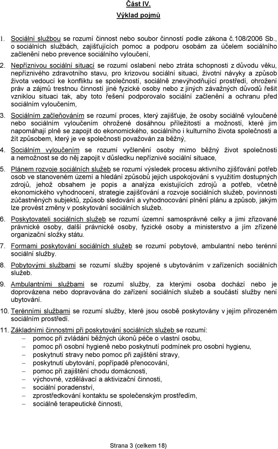 Nepříznivou sociální situací se rozumí oslabení nebo ztráta schopnosti z důvodu věku, nepříznivého zdravotního stavu, pro krizovou sociální situaci, životní návyky a způsob života vedoucí ke