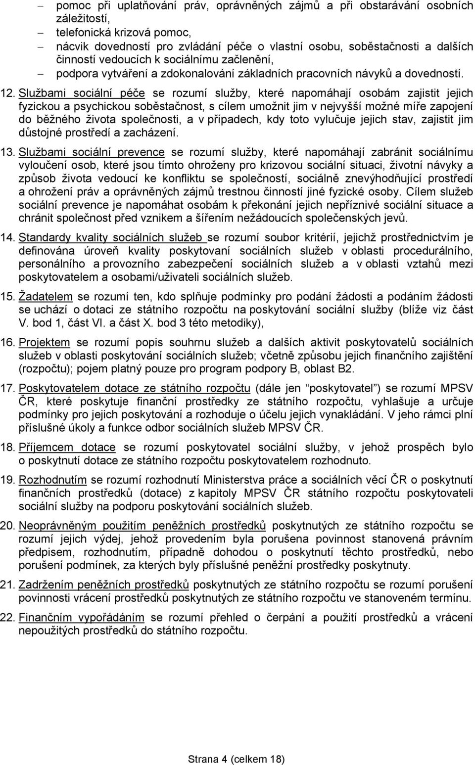 Službami sociální péče se rozumí služby, které napomáhají osobám zajistit jejich fyzickou a psychickou soběstačnost, s cílem umožnit jim v nejvyšší možné míře zapojení do běžného života společnosti,