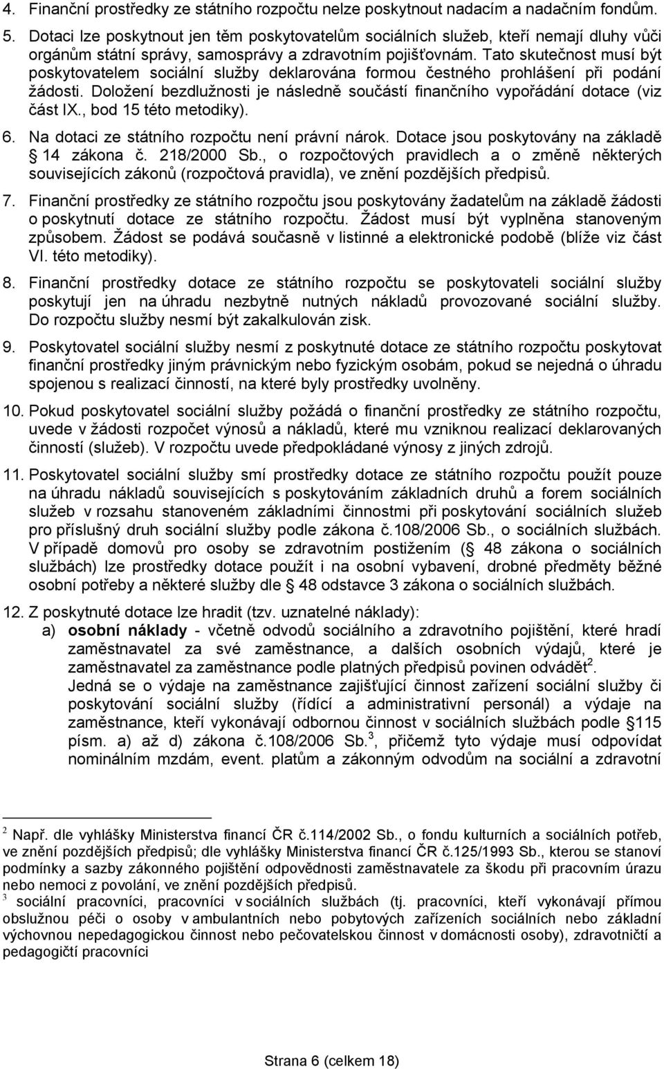 Tato skutečnost musí být poskytovatelem sociální služby deklarována formou čestného prohlášení při podání žádosti. Doložení bezdlužnosti je následně součástí finančního vypořádání dotace (viz část IX.