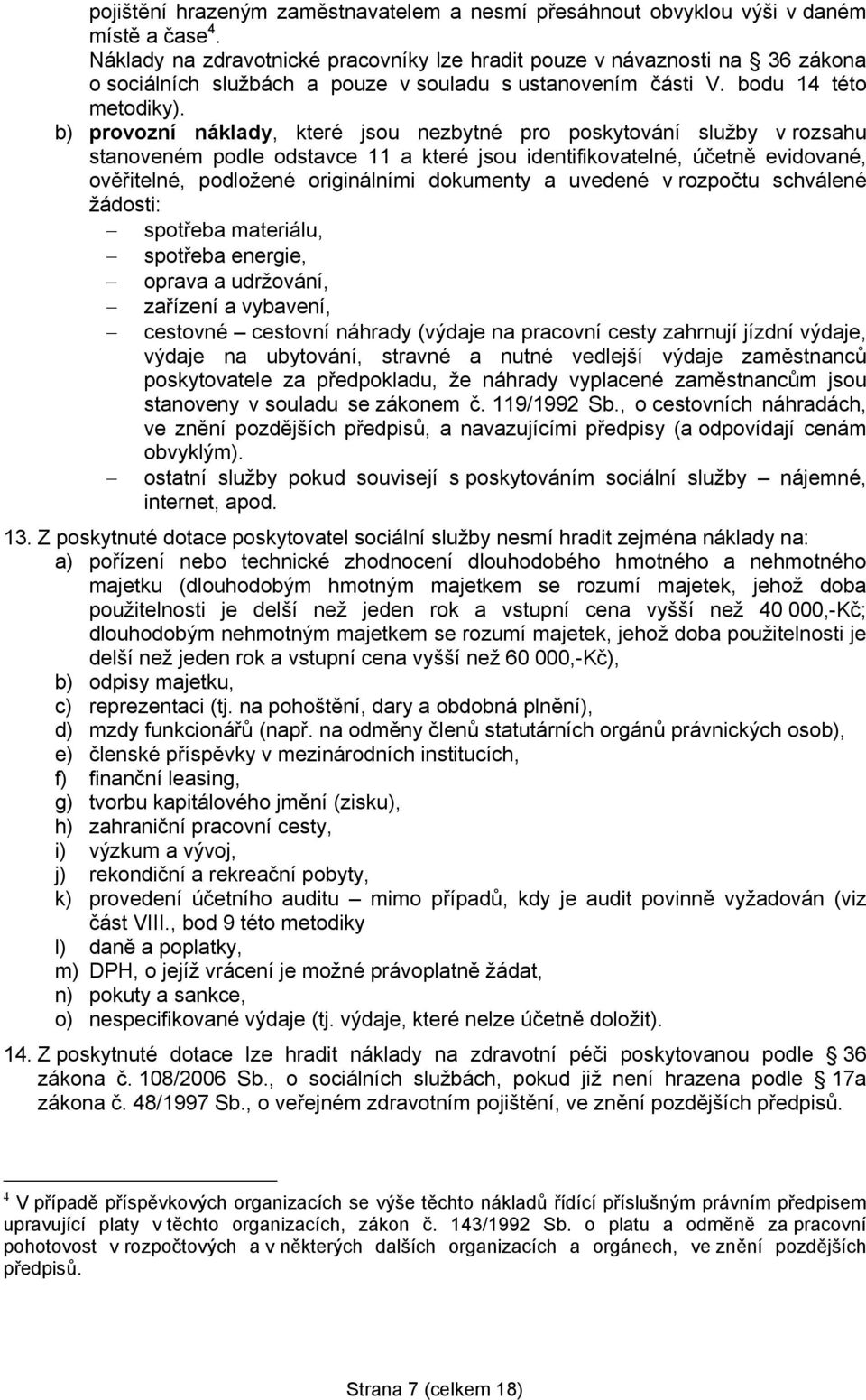 b) provozní náklady, které jsou nezbytné pro poskytování služby v rozsahu stanoveném podle odstavce 11 a které jsou identifikovatelné, účetně evidované, ověřitelné, podložené originálními dokumenty a