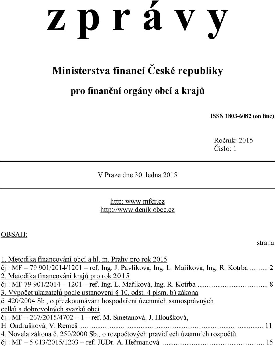 Metodika financování krajů pro rok 2015 čj.: MF 79 901/2014 1201 ref. Ing. L. Maříková, Ing. R. Kotrba... 8 3. Výpočet ukazatelů podle ustanovení 10, odst. 4 písm. b) zákona č. 420/2004 Sb.