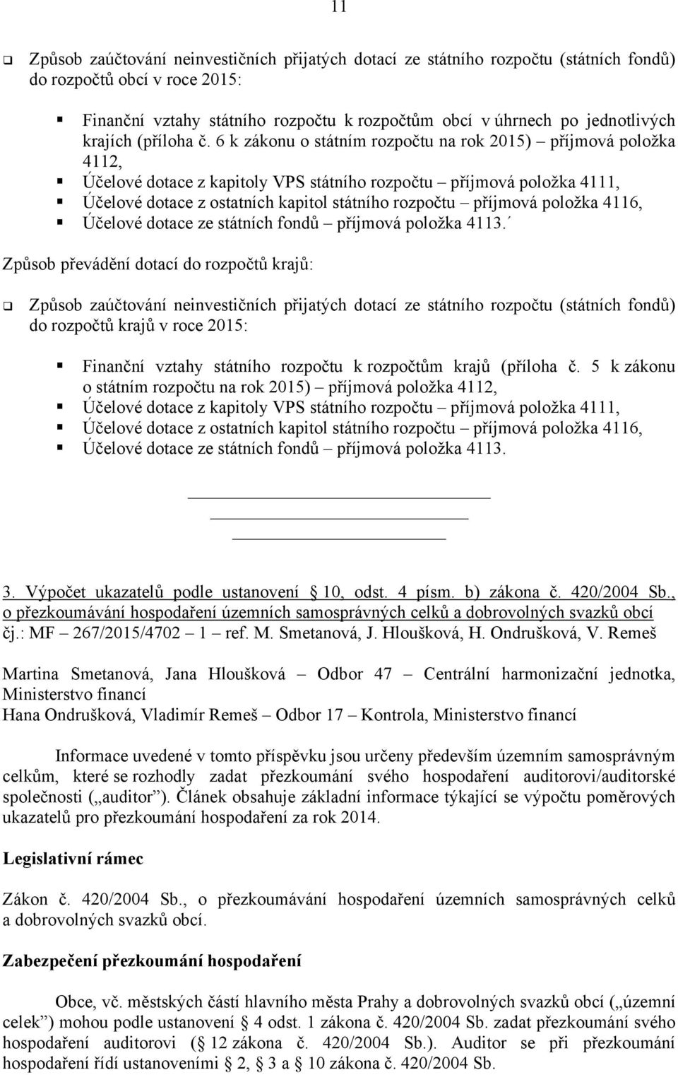 6 k zákonu o státním rozpočtu na rok 2015) příjmová položka 4112, Účelové dotace z kapitoly VPS státního rozpočtu příjmová položka 4111, Účelové dotace z ostatních kapitol státního rozpočtu příjmová