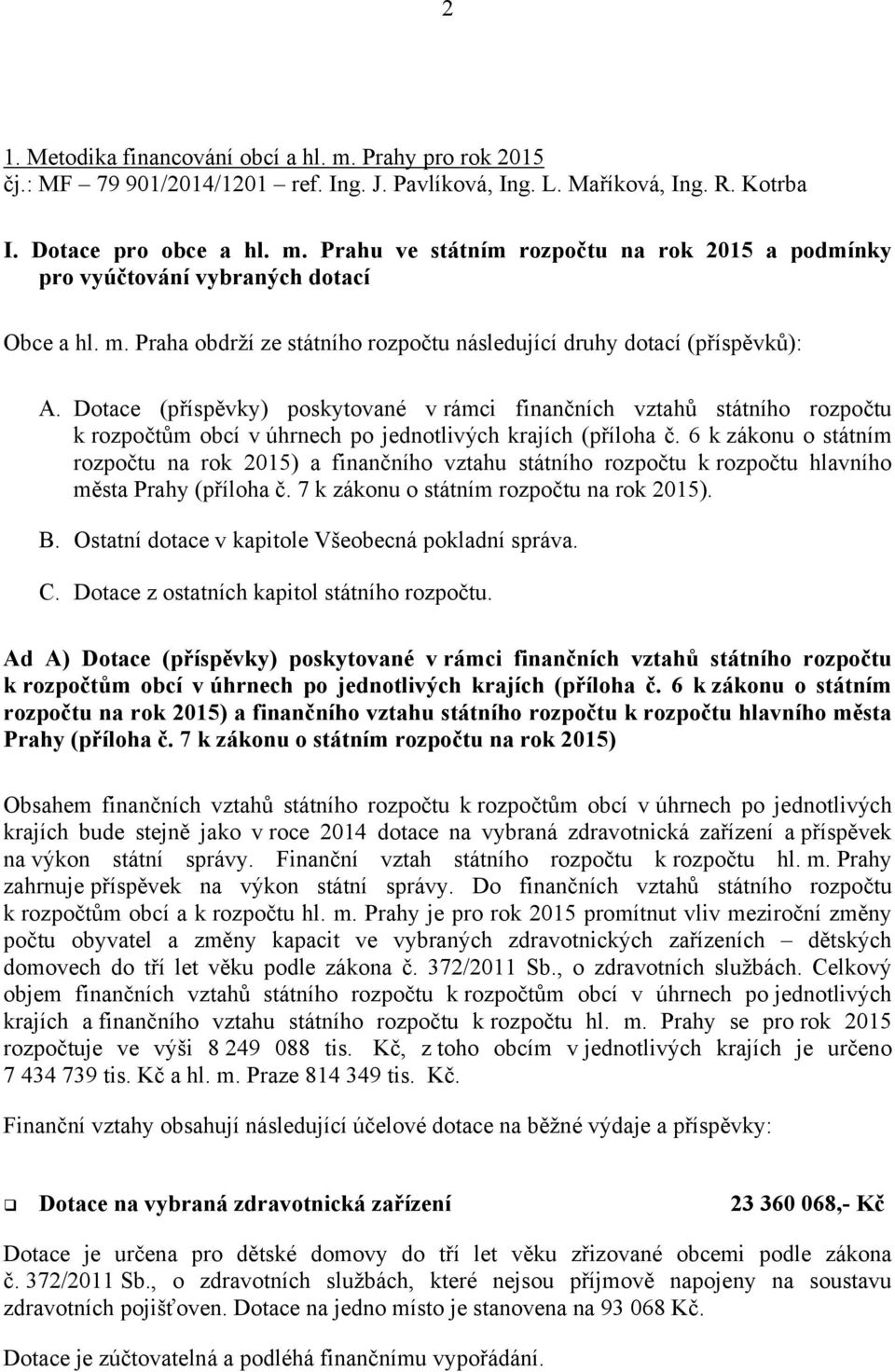 Dotace (příspěvky) poskytované v rámci finančních vztahů státního rozpočtu k rozpočtům obcí v úhrnech po jednotlivých krajích (příloha č.