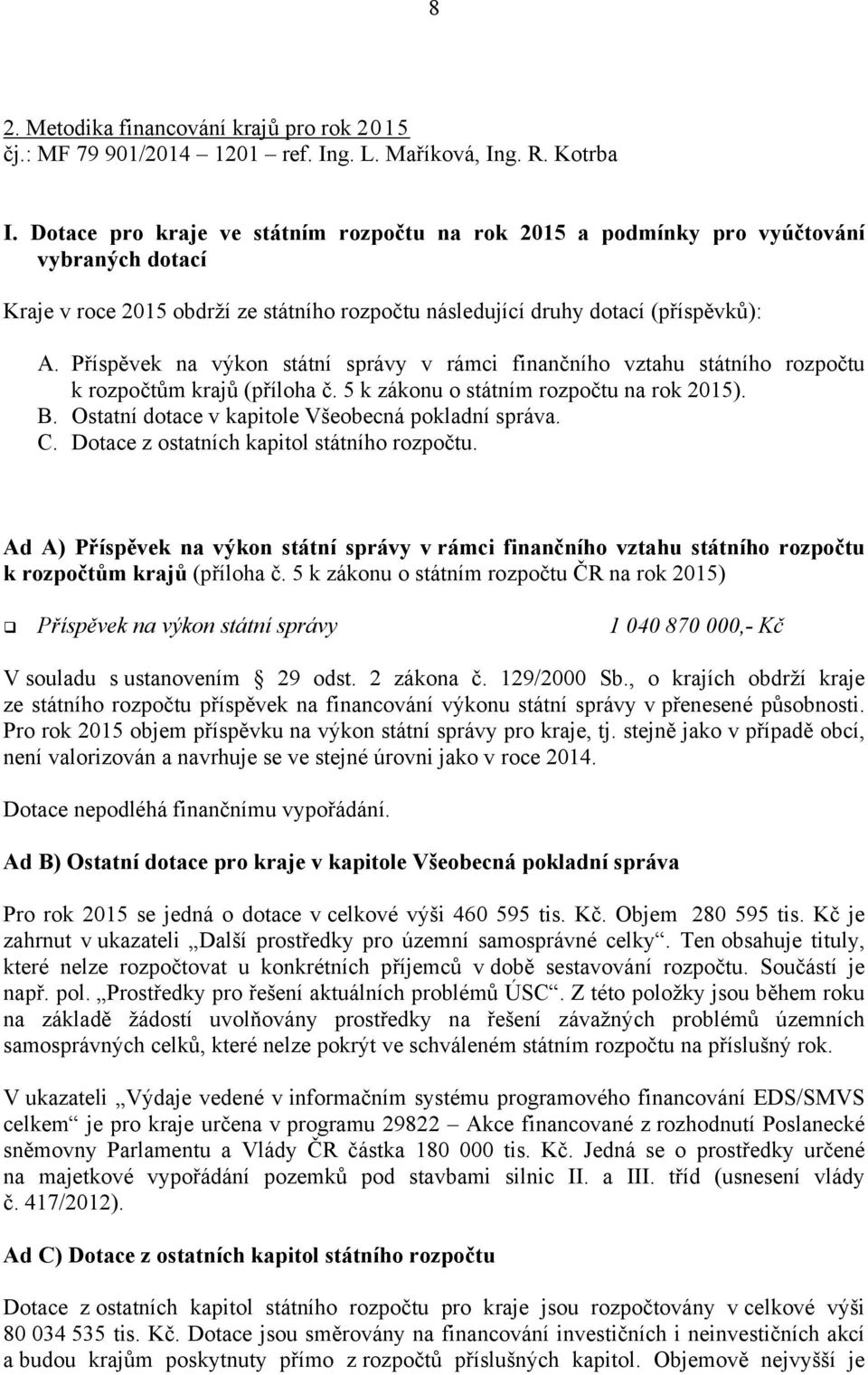 Příspěvek na výkon státní správy v rámci finančního vztahu státního rozpočtu k rozpočtům krajů (příloha č. 5 k zákonu o státním rozpočtu na rok 2015). B.