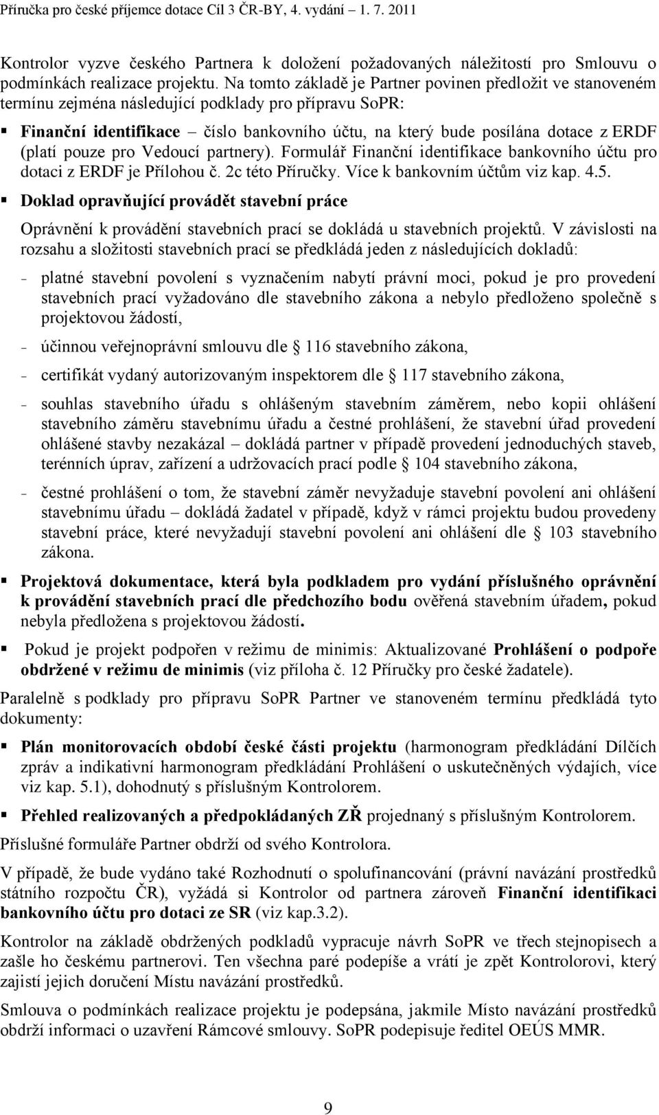 (platí pouze pro Vedoucí partnery). Formulář Finanční identifikace bankovního účtu pro dotaci z ERDF je Přílohou č. 2c této Příručky. Více k bankovním účtům viz kap. 4.5.