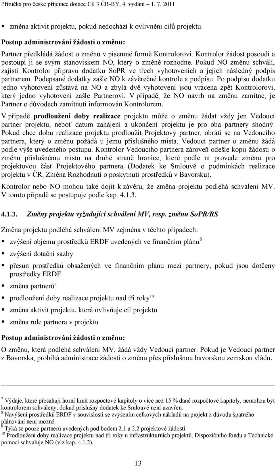 Pokud NO změnu schválí, zajistí Kontrolor přípravu dodatku SoPR ve třech vyhotoveních a jejich následný podpis partnerem. Podepsané dodatky zašle NO k závěrečné kontrole a podpisu.