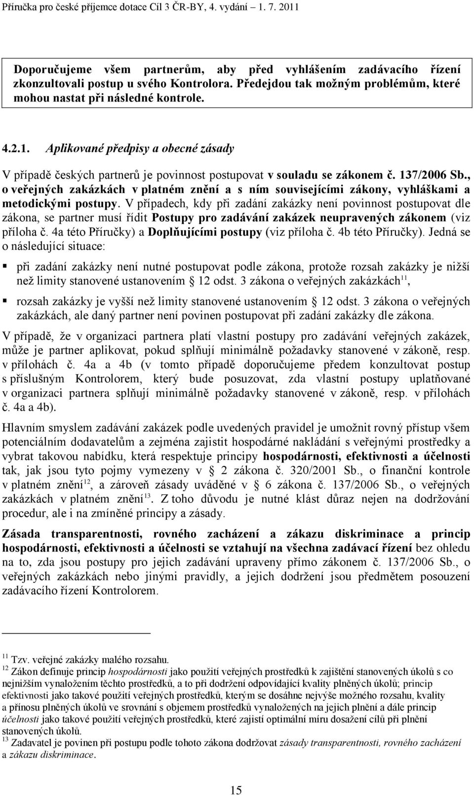 , o veřejných zakázkách v platném znění a s ním souvisejícími zákony, vyhláškami a metodickými postupy.