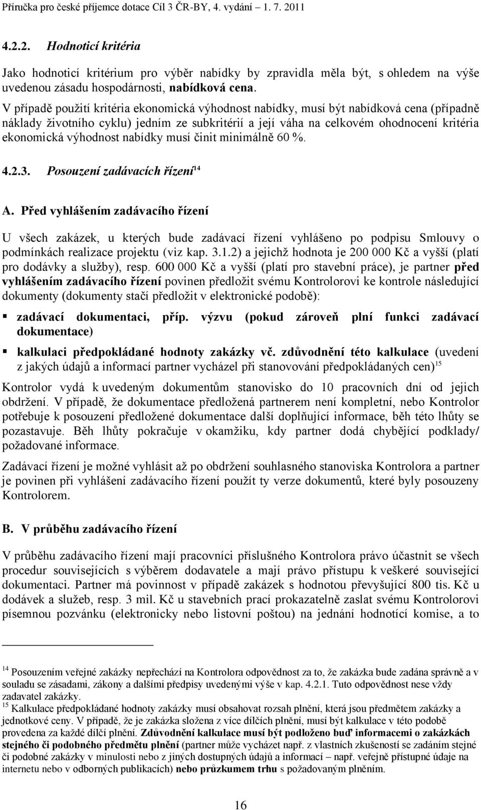 výhodnost nabídky musí činit minimálně 60 %. 4.2.3. Posouzení zadávacích řízení 14 A.