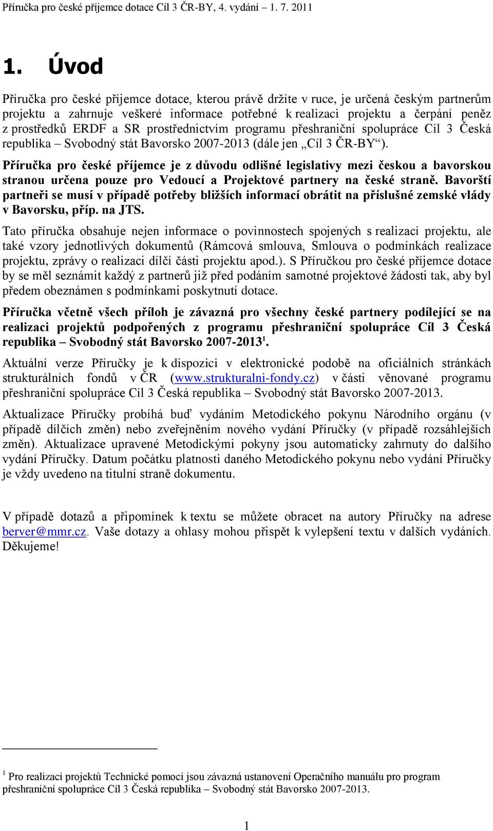 Příručka pro české příjemce je z důvodu odlišné legislativy mezi českou a bavorskou stranou určena pouze pro Vedoucí a Projektové partnery na české straně.