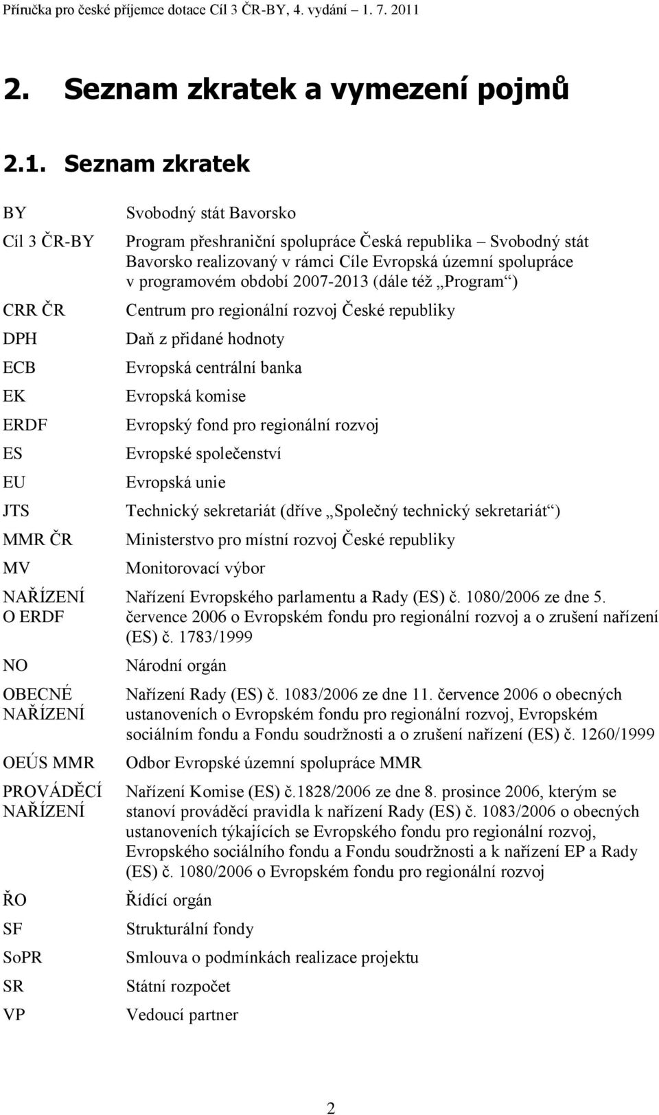 Evropská územní spolupráce v programovém období 2007-2013 (dále téţ Program ) Centrum pro regionální rozvoj České republiky Daň z přidané hodnoty Evropská centrální banka Evropská komise Evropský