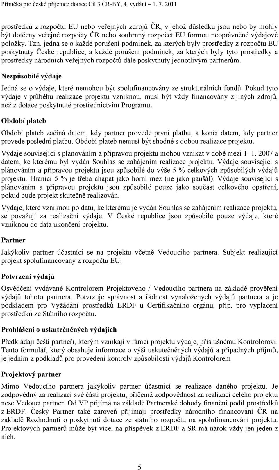 rozpočtů dále poskytnuty jednotlivým partnerům. Nezpůsobilé výdaje Jedná se o výdaje, které nemohou být spolufinancovány ze strukturálních fondů.