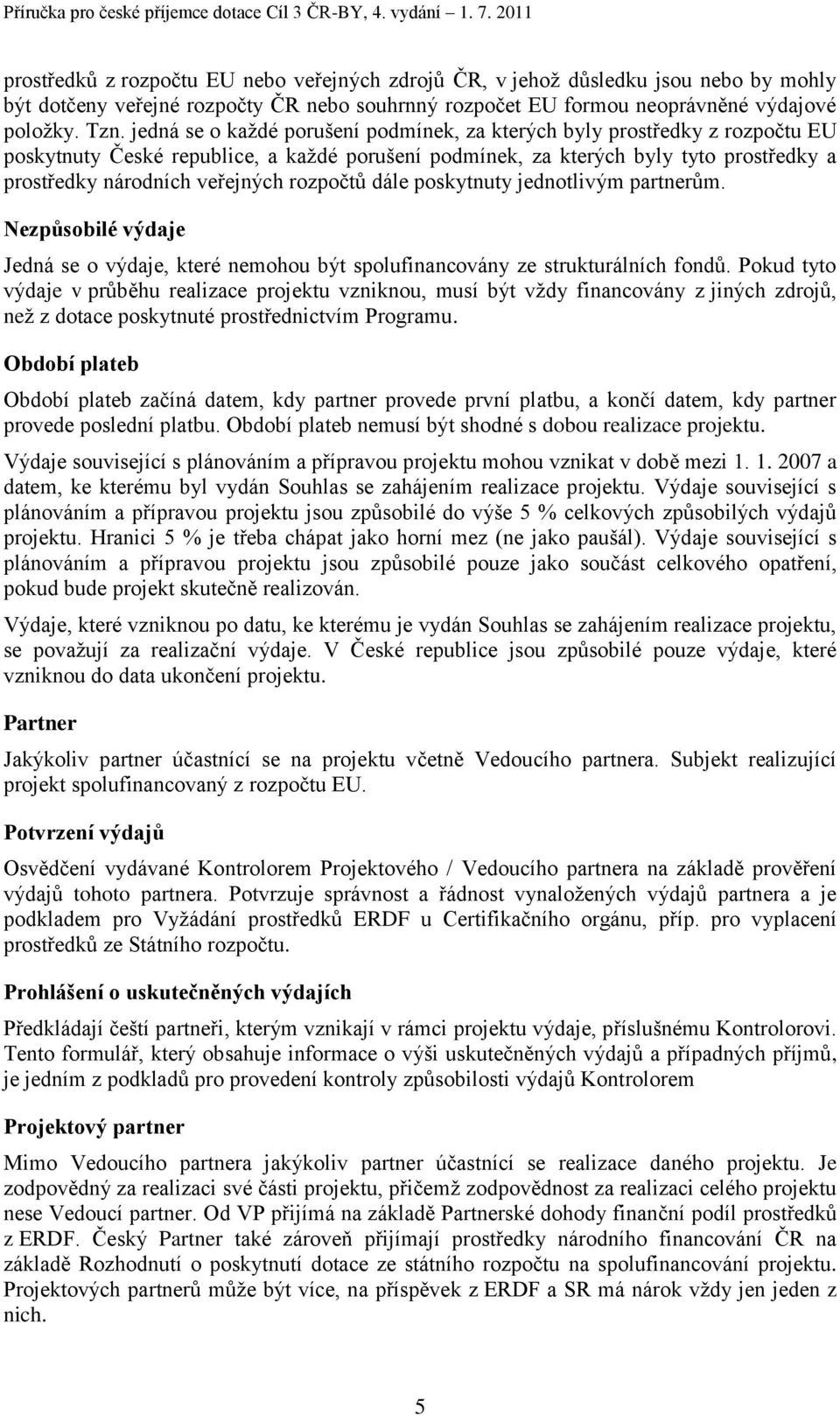 rozpočtů dále poskytnuty jednotlivým partnerům. Nezpůsobilé výdaje Jedná se o výdaje, které nemohou být spolufinancovány ze strukturálních fondů.