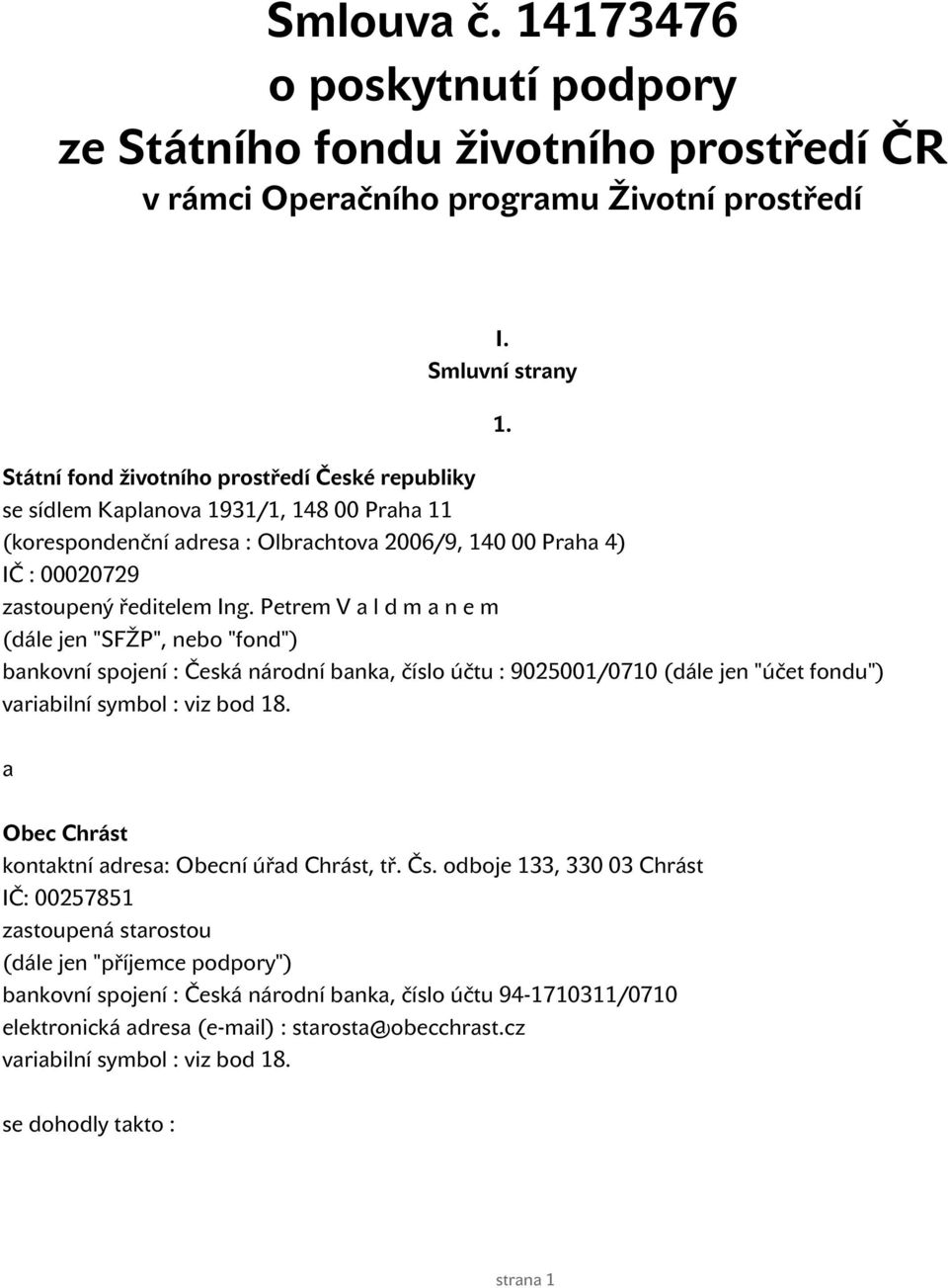 Petrem V a l d m a n e m (dále jen "SFŽP", nebo "fond") bankovní spojení : Česká národní banka, číslo účtu : 9025001/0710 (dále jen "účet fondu") variabilní symbol : viz bod 18.