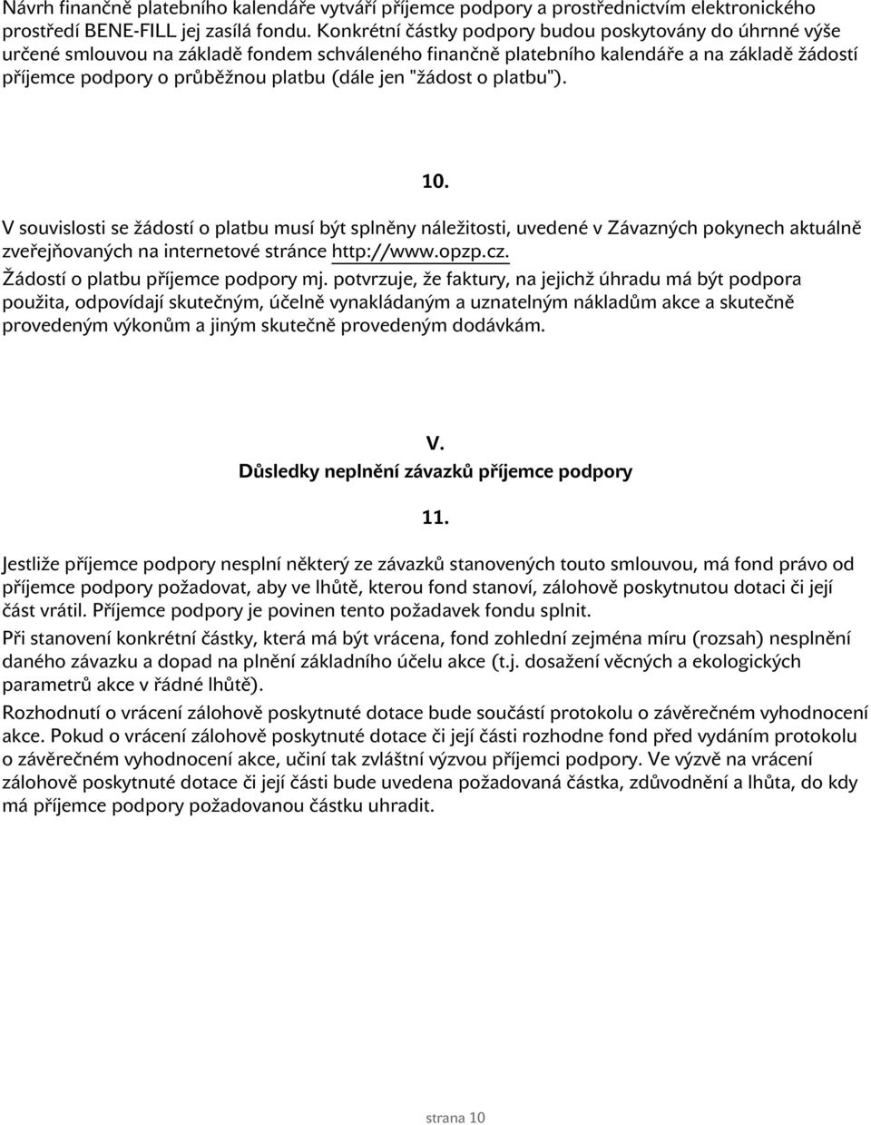 jen "žádost o platbu"). 10. V souvislosti se žádostí o platbu musí být splněny náležitosti, uvedené v Závazných pokynech aktuálně zveřejňovaných na internetové stránce http://www.opzp.cz.