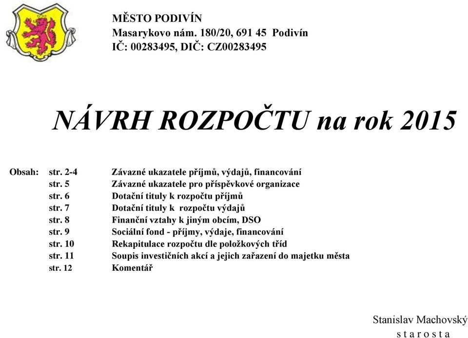 6 Dotační tituly k rozpočtu příjmů str. 7 Dotační tituly k rozpočtu výdajů str. 8 Finanční vztahy k jiným obcím, DSO str.