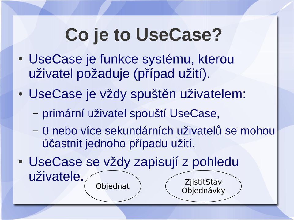 UseCase je vždy spuštěn uživatelem: primární uživatel spouští UseCase, 0 nebo