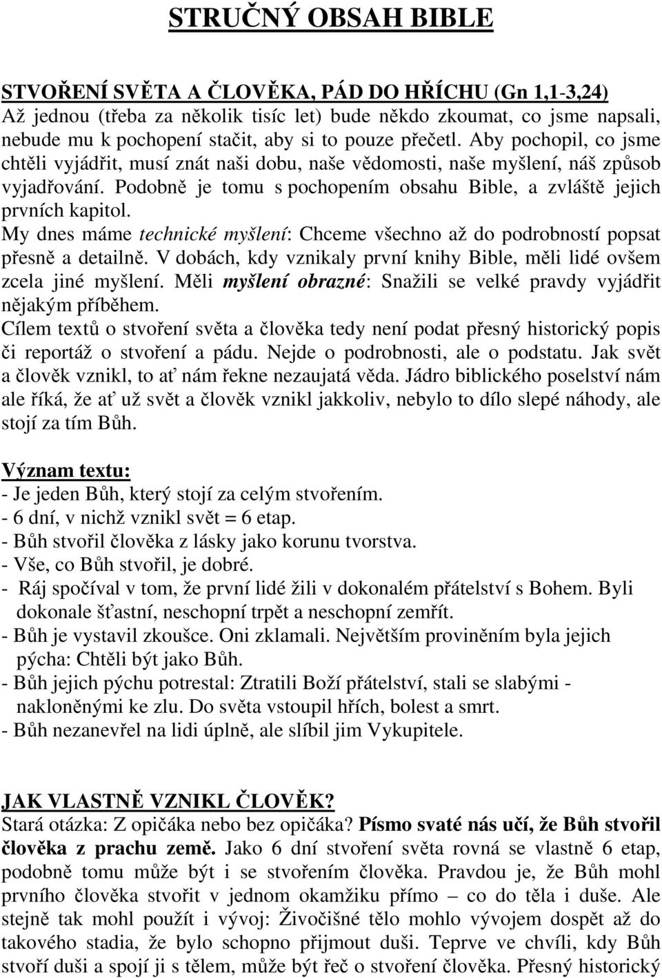 My dnes máme technické myšlení: Chceme všechno až do podrobností popsat přesně a detailně. V dobách, kdy vznikaly první knihy Bible, měli lidé ovšem zcela jiné myšlení.