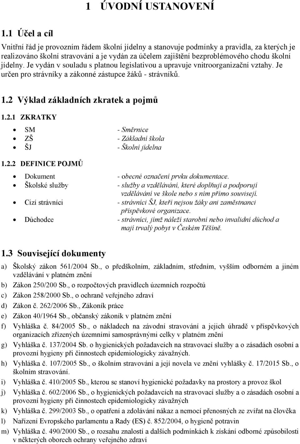 jídelny. Je vydán v souladu s platnou legislativou a upravuje vnitroorganizační vztahy. Je určen pro strávníky a zákonné zástupce žáků - strávníků. 1.2 