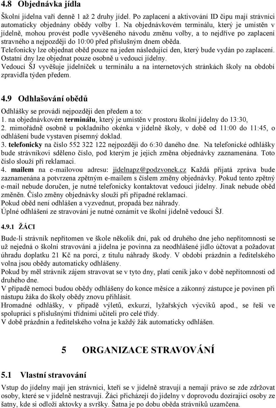 Telefonicky lze objednat oběd pouze na jeden následující den, který bude vydán po zaplacení. Ostatní dny lze objednat pouze osobně u vedoucí jídelny.