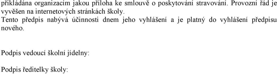 Tento předpis nabývá účinnosti dnem jeho vyhlášení a je platný do
