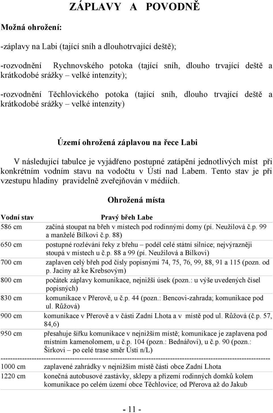 jednotlivých míst při konkrétním vodním stavu na vodočtu v Ústí nad Labem. Tento stav je při vzestupu hladiny pravidelně zveřejňován v médiích.