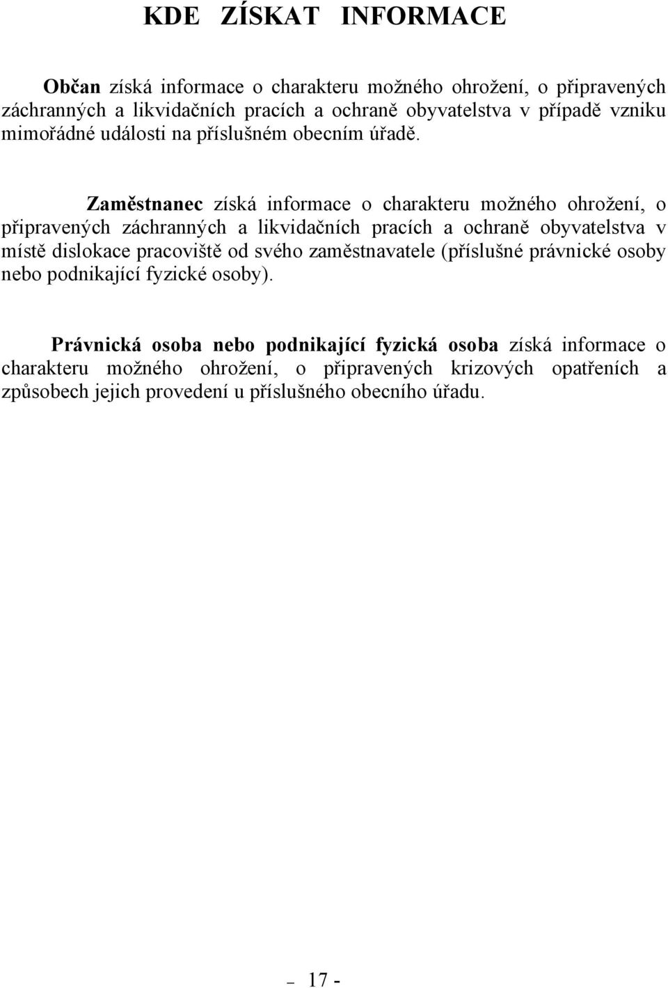 Zaměstnanec získá informace o charakteru možného ohrožení, o připravených záchranných a likvidačních pracích a ochraně obyvatelstva v místě dislokace pracoviště