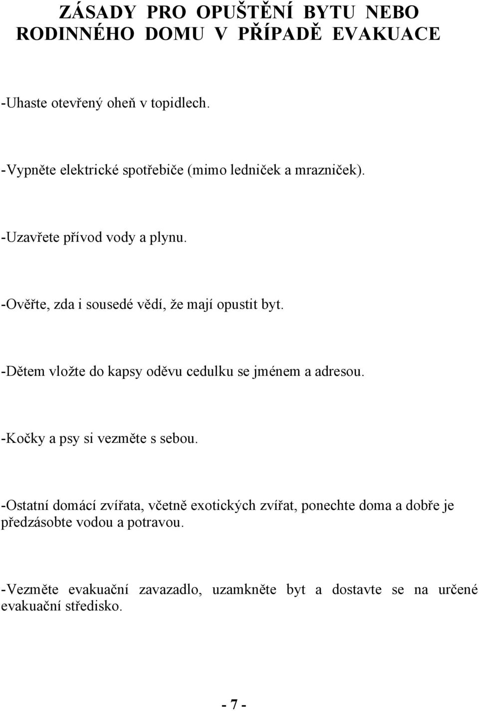 -Ověřte, zda i sousedé vědí, že mají opustit byt. -Dětem vložte do kapsy oděvu cedulku se jménem a adresou.