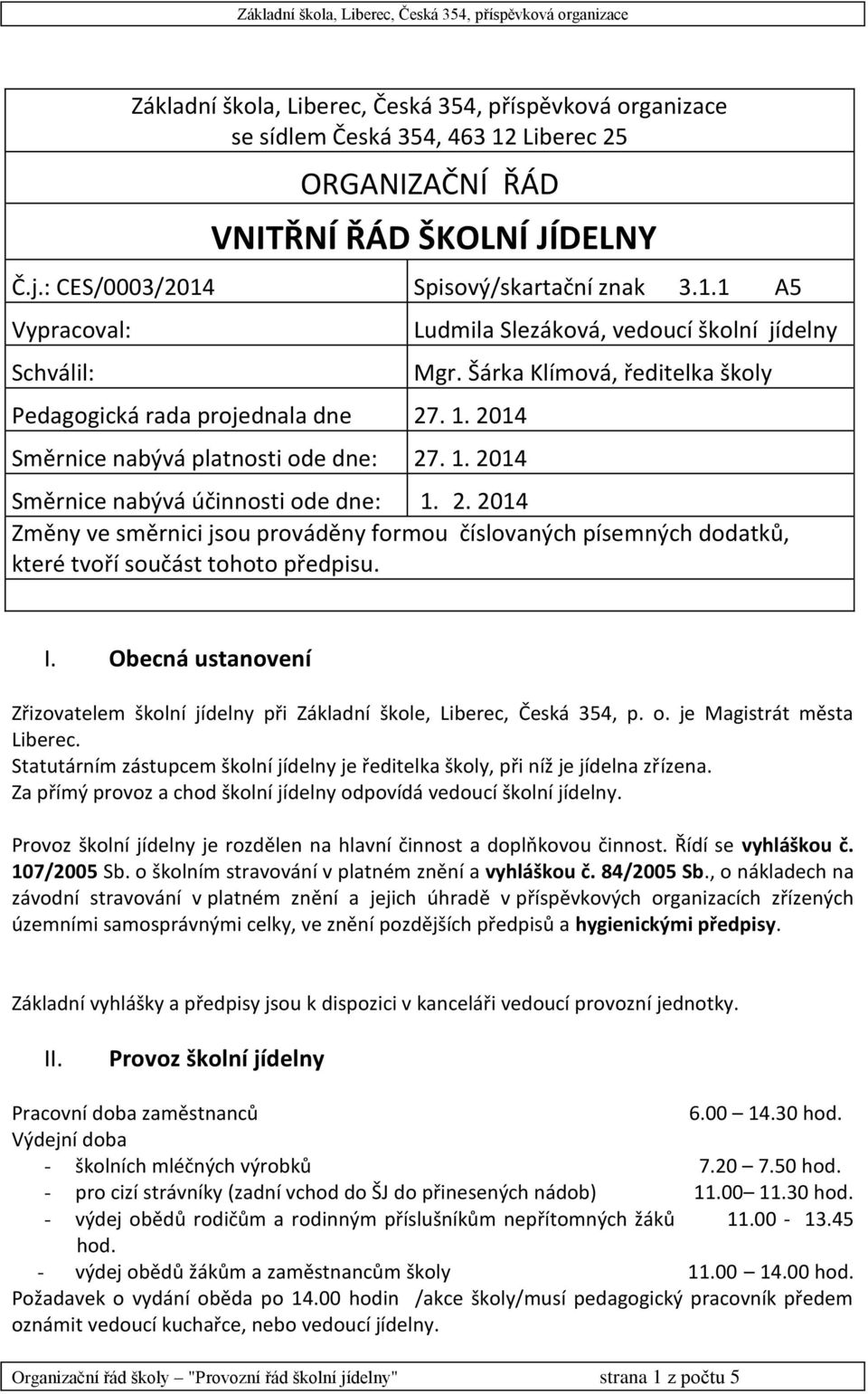 I. Obecná ustanovení Zřizovatelem školní jídelny při Základní škole, Liberec, Česká 354, p. o. je Magistrát města Liberec.